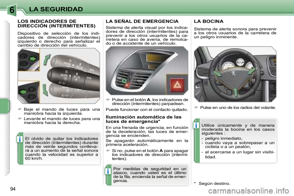 PEUGEOT 207 2006.5  Manual del propietario (in Spanish) �6
�i
�i
�i
�L�A� �S�E�G�U�R�I�D�A�D
�9�4
�L�O�S� �I�N�D�I�C�A�D�O�R�E�S� �D�E�  
�D�I�R�E�C�C�I�Ó�N� �(�I�N�T�E�R�M�I�T�E�N�T�E�S�)
�D�i�s�p�o�s�i�t�i�v�o�  �d�e�  �s�e�l�e�c�c�i�ó�n�  �d�e�  �l�o�