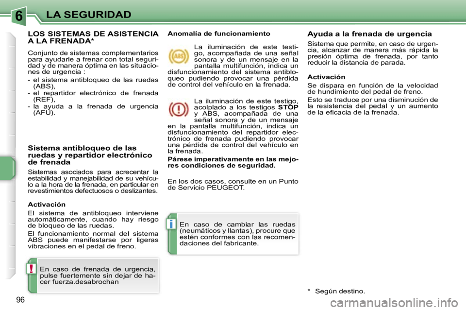 PEUGEOT 207 2006.5  Manual del propietario (in Spanish) �6
�!
�i
�L�A� �S�E�G�U�R�I�D�A�D
�9�6
�L�O�S� �S�I�S�T�E�M�A�S� �D�E� �A�S�I�S�T�E�N�C�I�A�  
�A� �L�A� �F�R�E�N�A�D�A�*
�C�o�n�j�u�n�t�o� �d�e� �s�i�s�t�e�m�a�s� �c�o�m�p�l�e�m�e�n�t�a�r�i�o�s�  
�p