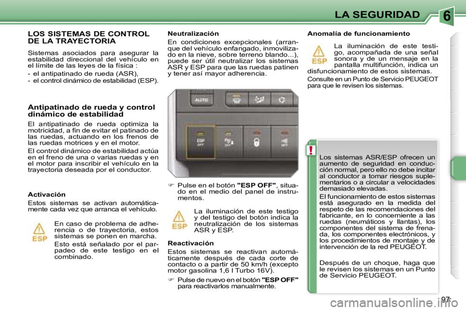 PEUGEOT 207 2006.5  Manual del propietario (in Spanish) �6
�!
�L�A� �S�E�G�U�R�I�D�A�D
�9�7
�L�o�s�  �s�i�s�t�e�m�a�s�  �A�S�R�/�E�S�P�  �o�f�r�e�c�e�n�  �u�n�  
�a�u�m�e�n�t�o�  �d�e�  �s�e�g�u�r�i�d�a�d�  �e�n�  �c�o�n�d�u�c�-
�c�i�ó�n� �n�o�r�m�a�l�,� 