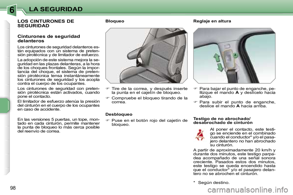 PEUGEOT 207 2006.5  Manual del propietario (in Spanish) �6�L�A� �S�E�G�U�R�I�D�A�D
�9�8
�L�O�S� �C�I�N�T�U�R�O�N�E�S� �D�E�  
�S�E�G�U�R�I�D�A�D
�C�i�n�t�u�r�o�n�e�s� �d�e� �s�e�g�u�r�i�d�a�d�  
�d�e�l�a�n�t�e�r�o�s
�L�o�s� �c�i�n�t�u�r�o�n�e�s� �d�e� �s�e