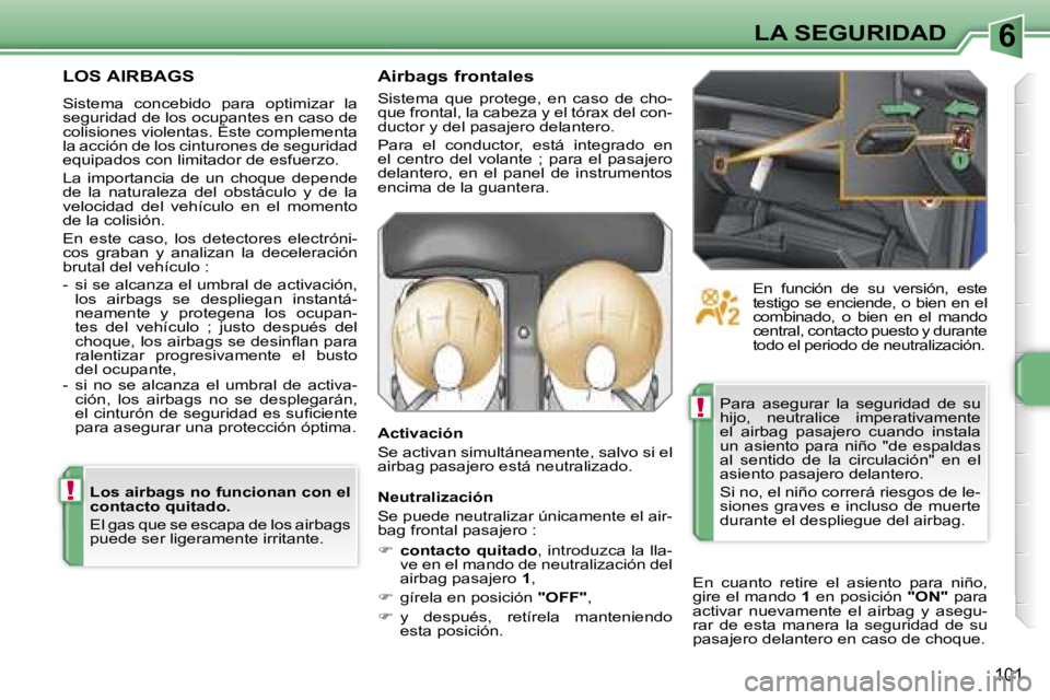 PEUGEOT 207 2006.5  Manual del propietario (in Spanish) �6
�!
�!
�L�A� �S�E�G�U�R�I�D�A�D
�1�0�1
�L�O�S� �A�I�R�B�A�G�S
�S�i�s�t�e�m�a�  �c�o�n�c�e�b�i�d�o�  �p�a�r�a�  �o�p�t�i�m�i�z�a�r�  �l�a�  
�s�e�g�u�r�i�d�a�d� �d�e� �l�o�s� �o�c�u�p�a�n�t�e�s� �e�n