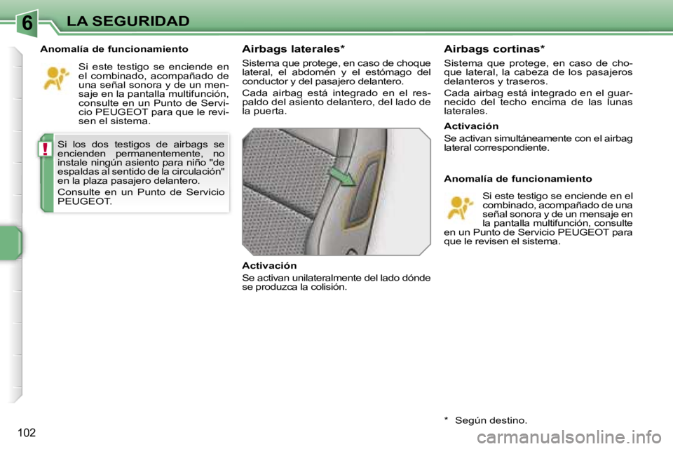 PEUGEOT 207 2006.5  Manual del propietario (in Spanish) �6
�!
�L�A� �S�E�G�U�R�I�D�A�D
�1�0�2
�S�i�  �l�o�s�  �d�o�s�  �t�e�s�t�i�g�o�s�  �d�e�  �a�i�r�b�a�g�s�  �s�e�  
�e�n�c�i�e�n�d�e�n�  �p�e�r�m�a�n�e�n�t�e�m�e�n�t�e�,�  �n�o� 
�i�n�s�t�a�l�e� �n�i�n�