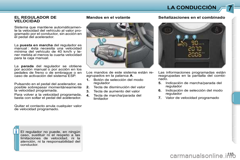 PEUGEOT 207 2006.5  Manual del propietario (in Spanish) �7
�i
�L�A� �C�O�N�D�U�C�C�I�Ó�N
�1�1�3
�E�L� �R�E�G�U�L�A�D�O�R� �D�E�  
�V�E�L�O�C�I�D�A�D
�S�i�s�t�e�m�a� �q�u�e� �m�a�n�t�i�e�n�e� �a�u�t�o�m�á�t�i�c�a�m�e�n�- 
�t�e� �l�a� �v�e�l�o�c�i�d�a�d� �