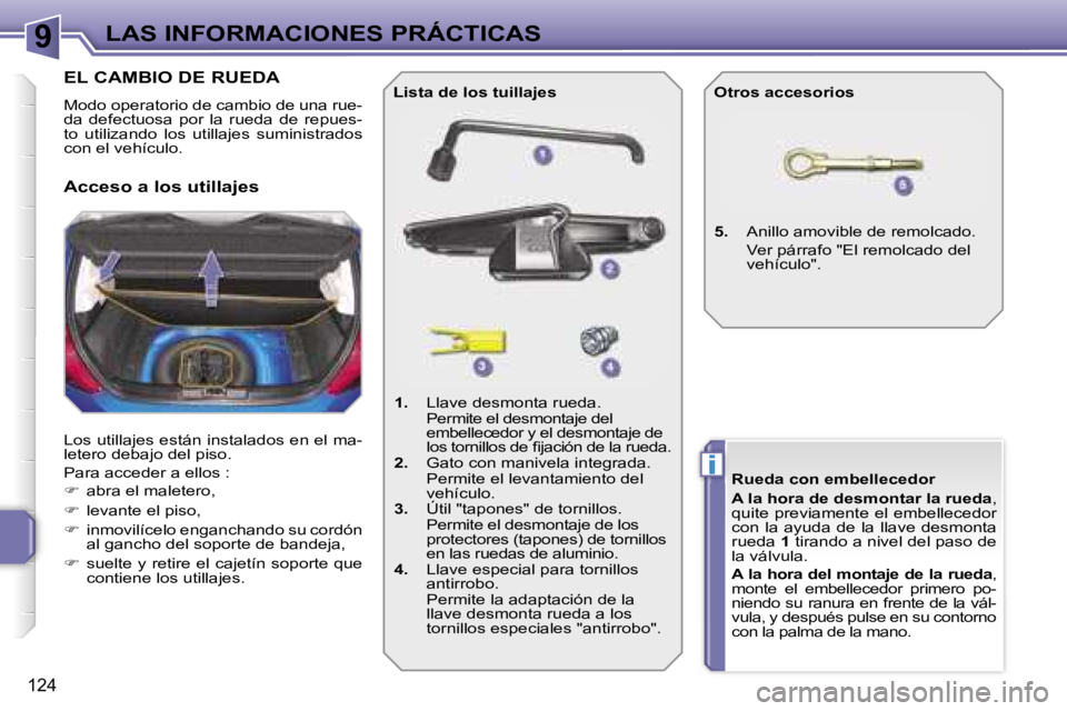 PEUGEOT 207 2006.5  Manual del propietario (in Spanish) �9
�i
�L�A�S� �I�N�F�O�R�M�A�C�I�O�N�E�S� �P�R�Á�C�T�I�C�A�S
�1�2�4
�E�L� �C�A�M�B�I�O� �D�E� �R�U�E�D�A
�M�o�d�o� �o�p�e�r�a�t�o�r�i�o� �d�e� �c�a�m�b�i�o� �d�e� �u�n�a� �r�u�e�- 
�d�a�  �d�e�f�e�c�