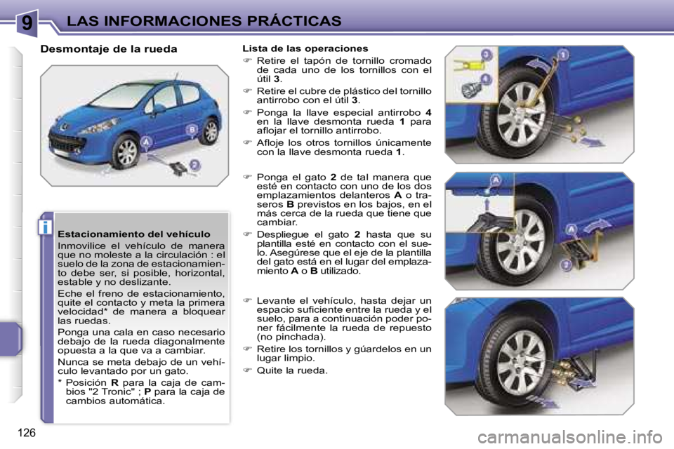 PEUGEOT 207 2006.5  Manual del propietario (in Spanish) �9
�i
�L�A�S� �I�N�F�O�R�M�A�C�I�O�N�E�S� �P�R�Á�C�T�I�C�A�S
�1�2�6
�E�s�t�a�c�i�o�n�a�m�i�e�n�t�o� �d�e�l� �v�e�h�í�c�u�l�o 
�I�n�m�o�v�i�l�i�c�e�  �e�l�  �v�e�h�í�c�u�l�o�  �d�e�  �m�a�n�e�r�a�  