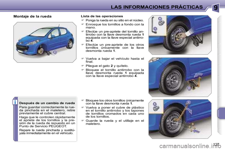 PEUGEOT 207 2006.5  Manual del propietario (in Spanish) �9
�i
�L�A�S� �I�N�F�O�R�M�A�C�I�O�N�E�S� �P�R�Á�C�T�I�C�A�S
�1�2�7
�D�e�s�p�u�é�s� �d�e� �u�n� �c�a�m�b�i�o� �d�e� �r�u�e�d�a 
�P�a�r�a� �g�u�a�r�d�a�r� �c�o�r�r�e�c�t�a�m�e�n�t�e� �l�a� �r�u�e�- 
