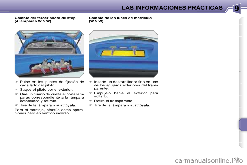 PEUGEOT 207 2006.5  Manual del propietario (in Spanish) �9�L�A�S� �I�N�F�O�R�M�A�C�I�O�N�E�S� �P�R�Á�C�T�I�C�A�S
�1�3�1
�C�a�m�b�i�o� �d�e�l� �t�e�r�c�e�r� �p�i�l�o�t�o� �d�e� �s�t�o�p�  
�(�4� �l�á�m�p�a�r�a�s� �W� �5� �W�) 
��  �P�u�l�s�e�  �e�n�  �
