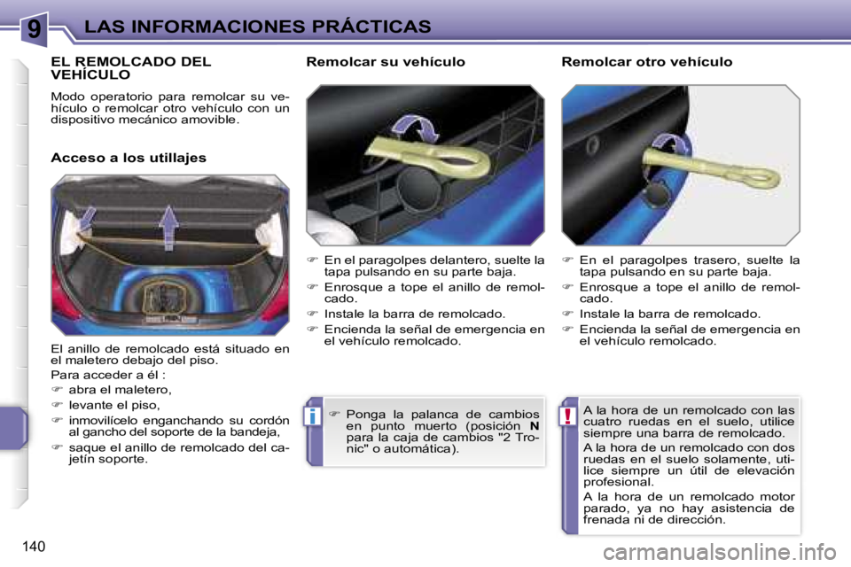 PEUGEOT 207 2006.5  Manual del propietario (in Spanish) �9
�!�i
�L�A�S� �I�N�F�O�R�M�A�C�I�O�N�E�S� �P�R�Á�C�T�I�C�A�S
�1�4�0
�E�L� �R�E�M�O�L�C�A�D�O� �D�E�L�  
�V�E�H�Í�C�U�L�O
�M�o�d�o�  �o�p�e�r�a�t�o�r�i�o�  �p�a�r�a�  �r�e�m�o�l�c�a�r�  �s�u�  �v�e
