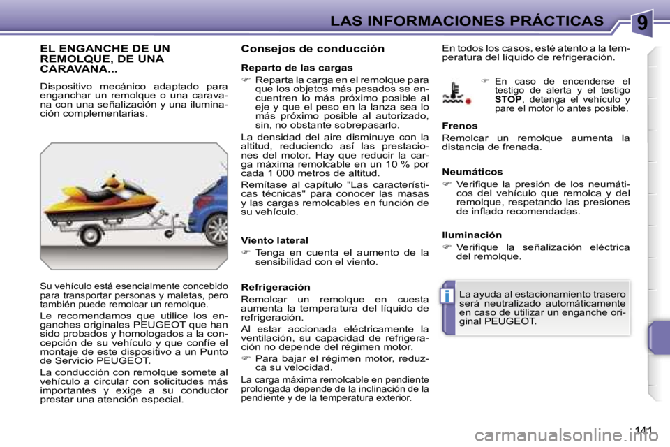 PEUGEOT 207 2006.5  Manual del propietario (in Spanish) �9
�i
�L�A�S� �I�N�F�O�R�M�A�C�I�O�N�E�S� �P�R�Á�C�T�I�C�A�S
�1�4�1
�E�L� �E�N�G�A�N�C�H�E� �D�E� �U�N�  
�R�E�M�O�L�Q�U�E�,� �D�E� �U�N�A� 
�C�A�R�A�V�A�N�A�.�.�.
�D�i�s�p�o�s�i�t�i�v�o�  �m�e�c�á�