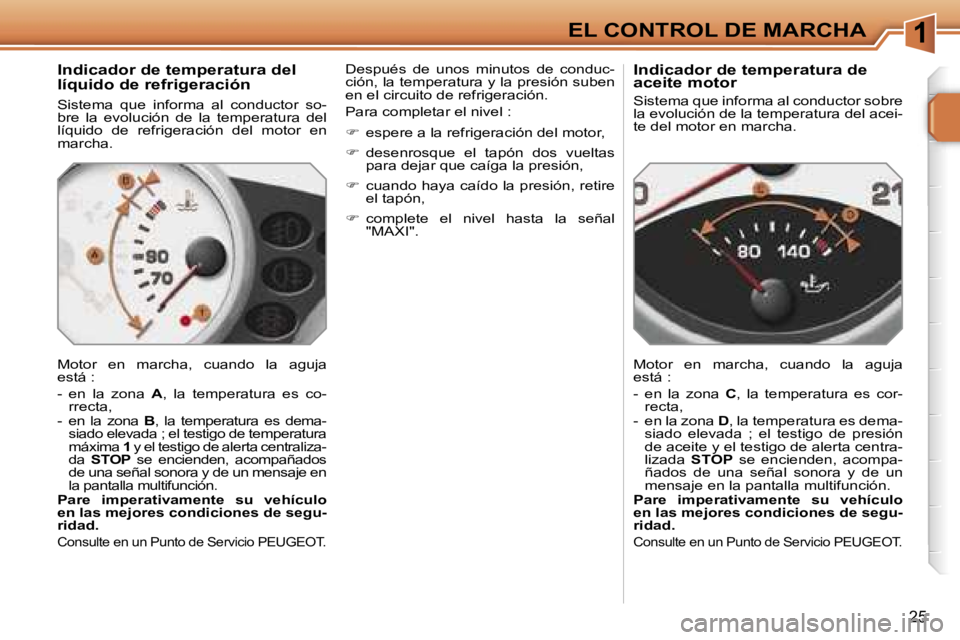 PEUGEOT 207 2006.5  Manual del propietario (in Spanish) �1�E�L� �C�O�N�T�R�O�L� �D�E� �M�A�R�C�H�A
�2�5
�I�n�d�i�c�a�d�o�r� �d�e� �t�e�m�p�e�r�a�t�u�r�a� �d�e�l�  
�l�í�q�u�i�d�o� �d�e� �r�e�f�r�i�g�e�r�a�c�i�ó�n
�S�i�s�t�e�m�a�  �q�u�e�  �i�n�f�o�r�m�a�