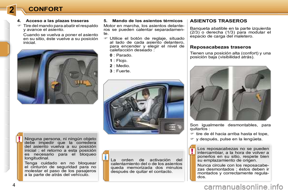 PEUGEOT 207 2006.5  Manual del propietario (in Spanish) �2
�i
�!
�!
�C�O�N�F�O�R�T
�L�a�  �o�r�d�e�n�  �d�e�  �a�c�t�i�v�a�c�i�ó�n�  �d�e�l�  
�c�a�l�e�n�t�a�m�i�e�n�t�o� �d�e�l� �o� �d�e� �l�o�s� �a�s�i�e�n�t�o�s� 
�q�u�e�d�a�  �m�e�m�o�r�i�z�a�d�a�  �d�
