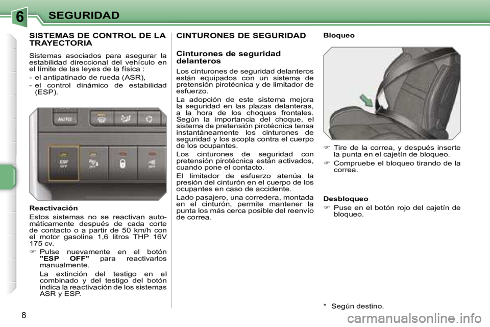 PEUGEOT 207 2006.5  Manual del propietario (in Spanish) �6�S�E�G�U�R�I�D�A�D
�8
�C�I�N�T�U�R�O�N�E�S� �D�E� �S�E�G�U�R�I�D�A�D
�C�i�n�t�u�r�o�n�e�s� �d�e� �s�e�g�u�r�i�d�a�d�  
�d�e�l�a�n�t�e�r�o�s
�L�o�s� �c�i�n�t�u�r�o�n�e�s� �d�e� �s�e�g�u�r�i�d�a�d� �d