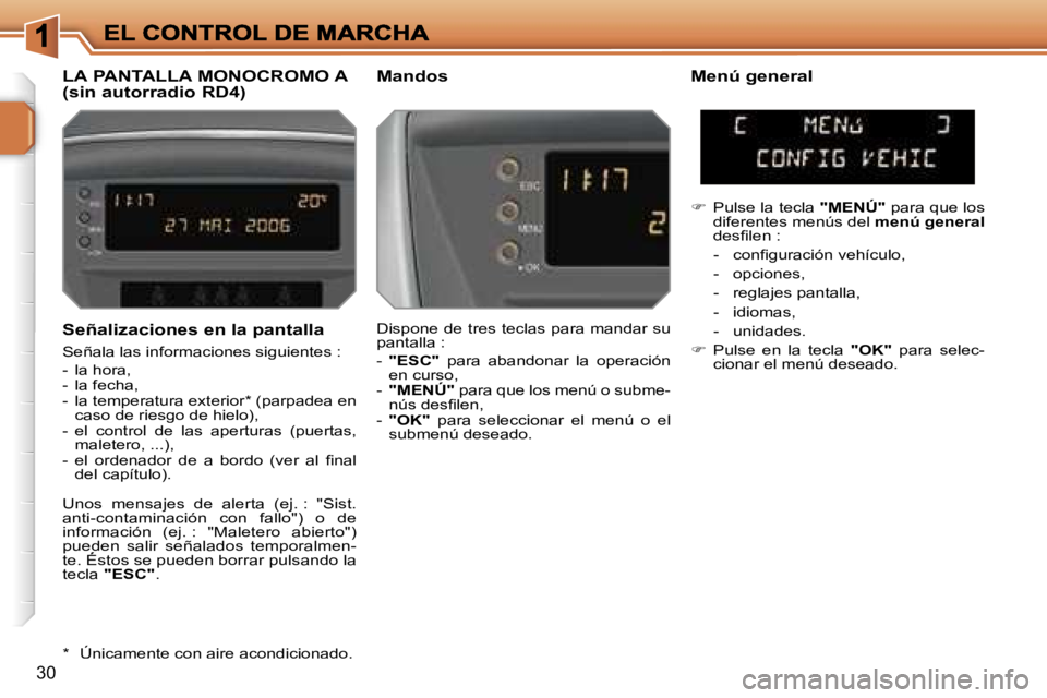 PEUGEOT 207 2006.5  Manual del propietario (in Spanish) �3�0
�S�e�ñ�a�l�i�z�a�c�i�o�n�e�s� �e�n� �l�a� �p�a�n�t�a�l�l�a
�S�e�ñ�a�l�a� �l�a�s� �i�n�f�o�r�m�a�c�i�o�n�e�s� �s�i�g�u�i�e�n�t�e�s� �:
�-�  �l�a� �h�o�r�a�,�-�  �l�a� �f�e�c�h�a�,� �-�  �l�a� �t