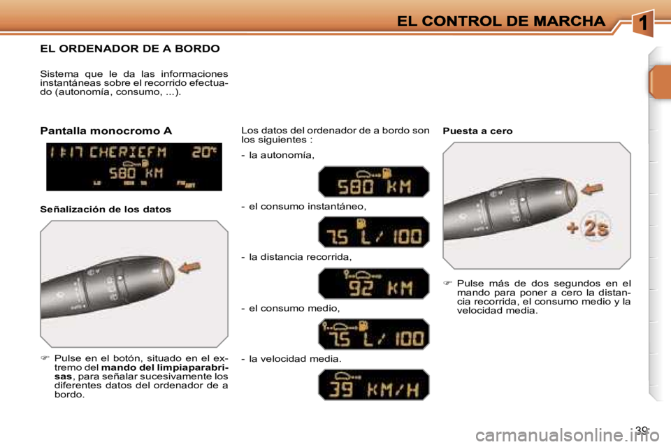 PEUGEOT 207 2006.5  Manual del propietario (in Spanish) �3�9
�E�L� �O�R�D�E�N�A�D�O�R� �D�E� �A� �B�O�R�D�O
��  �P�u�l�s�e�  �e�n�  �e�l�  �b�o�t�ó�n�,�  �s�i�t�u�a�d�o�  �e�n�  �e�l�  �e�x�-�t�r�e�m�o� �d�e�l� �m�a�n�d�o� �d�e�l� �l�i�m�p�i�a�p�a�r�a�