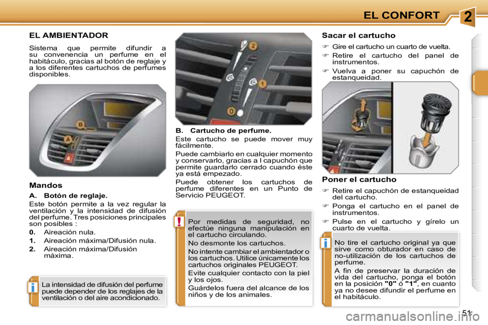 PEUGEOT 207 2006.5  Manual del propietario (in Spanish) �2
�!
�i
�i
�E�L� �C�O�N�F�O�R�T
�5�1
�P�o�r�  �m�e�d�i�d�a�s�  �d�e�  �s�e�g�u�r�i�d�a�d�,�  �n�o�  
�e�f�e�c�t�ú�e�  �n�i�n�g�u�n�a�  �m�a�n�i�p�u�l�a�c�i�ó�n�  �e�n� 
�e�l� �c�a�r�t�u�c�h�o� �c�i