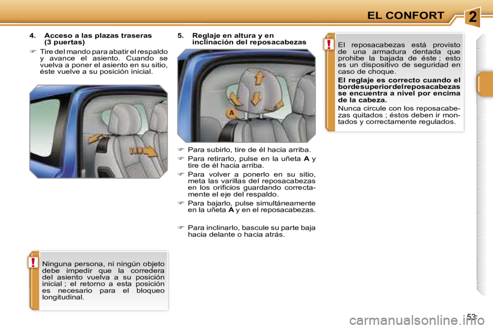 PEUGEOT 207 2006.5  Manual del propietario (in Spanish) �2
�!
�!
�E�L� �C�O�N�F�O�R�T
�5�3
�N�i�n�g�u�n�a� �p�e�r�s�o�n�a�,� �n�i� �n�i�n�g�ú�n� �o�b�j�e�t�o�  
�d�e�b�e�  �i�m�p�e�d�i�r�  �q�u�e�  �l�a�  �c�o�r�r�e�d�e�r�a� 
�d�e�l�  �a�s�i�e�n�t�o�  �v�