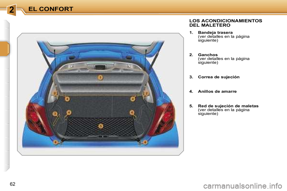 PEUGEOT 207 2006.5  Manual del propietario (in Spanish) �2�E�L� �C�O�N�F�O�R�T
�6�2
�L�O�S� �A�C�O�N�D�I�C�I�O�N�A�M�I�E�N�T�O�S�  
�D�E�L� �M�A�L�E�T�E�R�O
�1�.�  �B�a�n�d�e�j�a� �t�r�a�s�e�r�a� �(�v�e�r� �d�e�t�a�l�l�e�s� �e�n� �l�a� �p�á�g�i�n�a�  
�s�