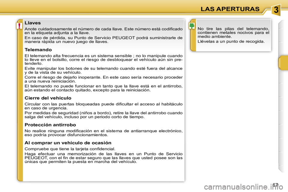 PEUGEOT 207 2006.5  Manual del propietario (in Spanish) �3
�!
�L�A�S� �A�P�E�R�T�U�R�A�S
�6�7
�L�l�a�v�e�s
�A�n�o�t�e� �c�u�i�d�a�d�o�s�a�m�e�n�t�e� �e�l� �n�ú�m�e�r�o� �d�e� �c�a�d�a� �l�l�a�v�e�.� �E�s�t�e� �n�ú�m�e�r�o� �e�s�t�á� �c�o�d�i�ﬁ�c�a�d�o