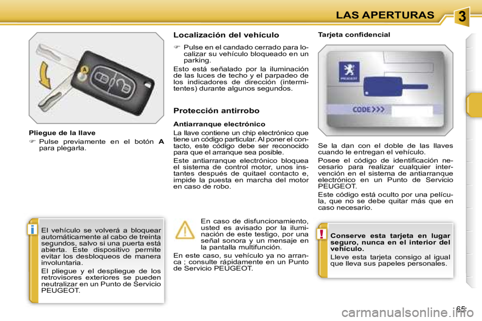 PEUGEOT 207 2006.5  Manual del propietario (in Spanish) �3
�!�i
�L�A�S� �A�P�E�R�T�U�R�A�S
�6�5
�C�o�n�s�e�r�v�e�  �e�s�t�a�  �t�a�r�j�e�t�a�  �e�n�  �l�u�g�a�r�  
�s�e�g�u�r�o�,�  �n�u�n�c�a�  �e�n�  �e�l�  �i�n�t�e�r�i�o�r�  �d�e�l� 
�v�e�h�í�c�u�l�o�. 