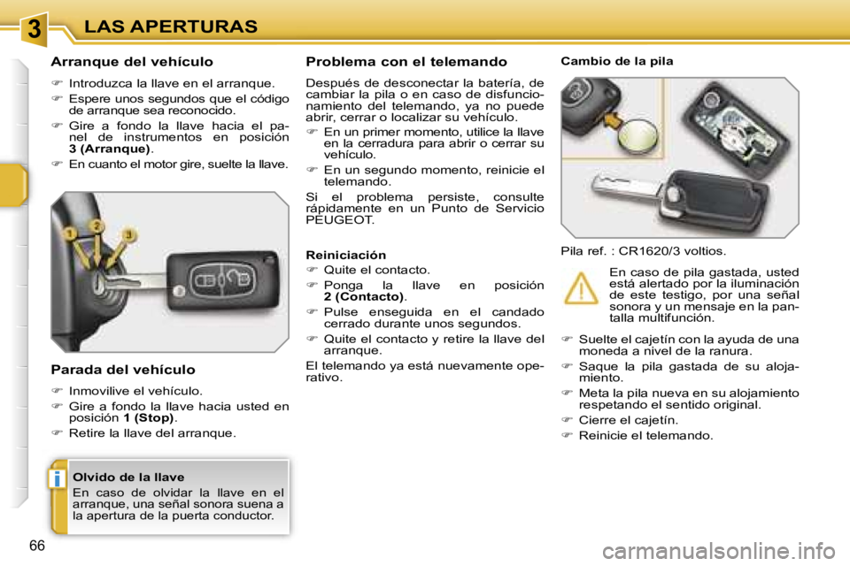 PEUGEOT 207 2006.5  Manual del propietario (in Spanish) �3
�i
�L�A�S� �A�P�E�R�T�U�R�A�S
�6�6
�O�l�v�i�d�o� �d�e� �l�a� �l�l�a�v�e
�E�n�  �c�a�s�o�  �d�e�  �o�l�v�i�d�a�r�  �l�a�  �l�l�a�v�e�  �e�n�  �e�l�  
�a�r�r�a�n�q�u�e�,� �u�n�a� �s�e�ñ�a�l� �s�o�n�