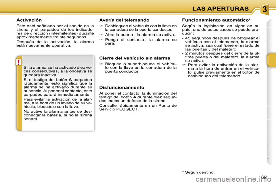 PEUGEOT 207 2006.5  Manual del propietario (in Spanish) �3
�!
�L�A�S� �A�P�E�R�T�U�R�A�S
�6�9
�A�c�t�i�v�a�c�i�ó�n
�E�s�t�o�  �e�s�t�á�  �s�e�ñ�a�l�a�d�o�  �p�o�r�  �e�l�  �s�o�n�i�d�o�  �d�e�  �l�a�  
�s�i�r�e�n�a�  �y�  �e�l�  �p�a�r�p�a�d�e�o�  �d�e�