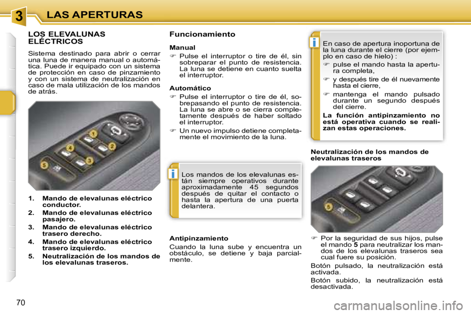 PEUGEOT 207 2006.5  Manual del propietario (in Spanish) �3
�i
�i
�L�A�S� �A�P�E�R�T�U�R�A�S
�7�0
�L�o�s�  �m�a�n�d�o�s�  �d�e�  �l�o�s�  �e�l�e�v�a�l�u�n�a�s�  �e�s�- 
�t�á�n�  �s�i�e�m�p�r�e�  �o�p�e�r�a�t�i�v�o�s�  �d�u�r�a�n�t�e� 
�a�p�r�o�x�i�m�a�d�a�