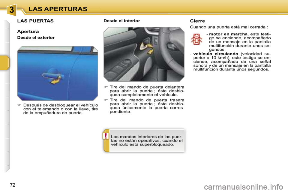 PEUGEOT 207 2006.5  Manual del propietario (in Spanish) �3
�!
�L�A�S� �A�P�E�R�T�U�R�A�S
�7�2
�L�A�S� �P�U�E�R�T�A�S
�A�p�e�r�t�u�r�a
�D�e�s�d�e� �e�l� �e�x�t�e�r�i�o�r 
��  �D�e�s�p�u�é�s� �d�e� �d�e�s�b�l�o�q�u�e�a�r� �e�l� �v�e�h�í�c�u�l�o� 
�c�o�n