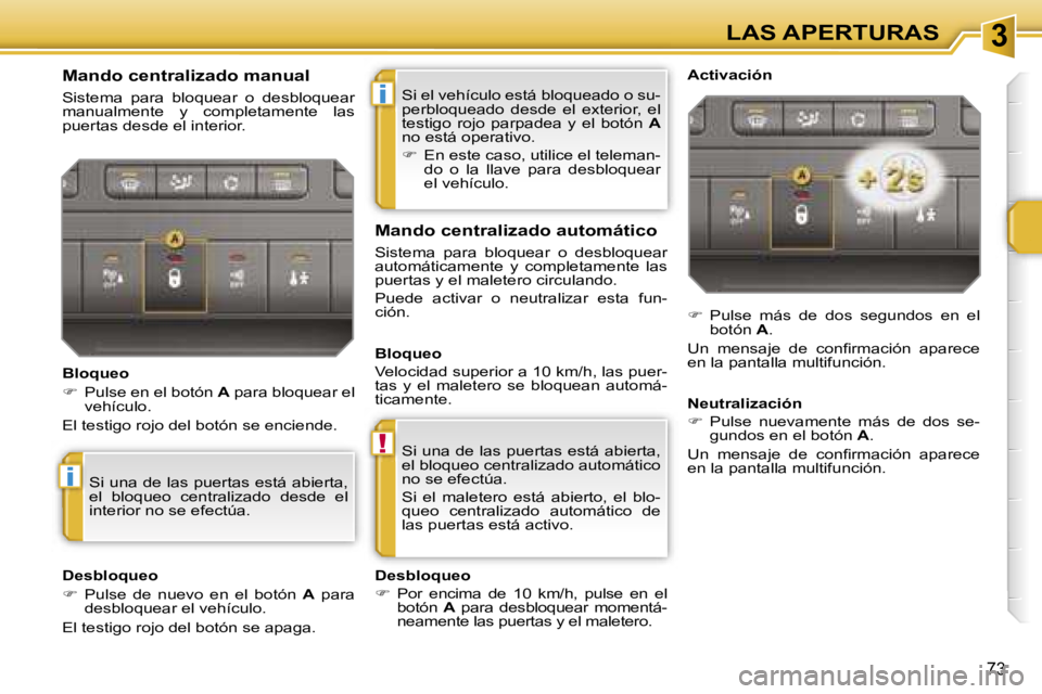 PEUGEOT 207 2006.5  Manual del propietario (in Spanish) �3
�i
�!
�i
�L�A�S� �A�P�E�R�T�U�R�A�S
�7�3
�S�i� �e�l� �v�e�h�í�c�u�l�o� �e�s�t�á� �b�l�o�q�u�e�a�d�o� �o� �s�u�- 
�p�e�r�b�l�o�q�u�e�a�d�o�  �d�e�s�d�e�  �e�l�  �e�x�t�e�r�i�o�r�,�  �e�l� 
�t�e�s�
