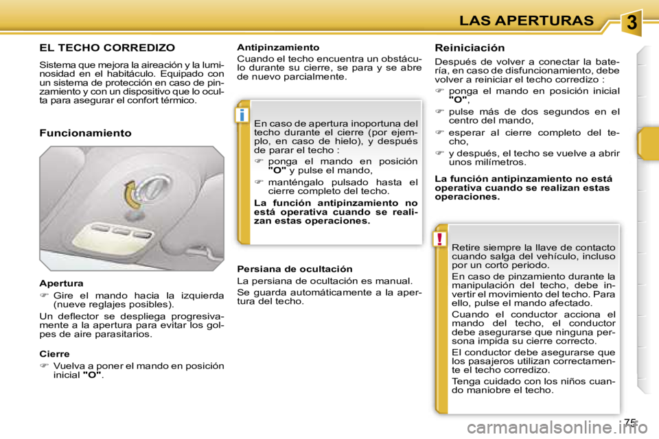 PEUGEOT 207 2006.5  Manual del propietario (in Spanish) �3
�i
�!
�L�A�S� �A�P�E�R�T�U�R�A�S
�7�5
�E�L� �T�E�C�H�O� �C�O�R�R�E�D�I�Z�O� 
�S�i�s�t�e�m�a� �q�u�e� �m�e�j�o�r�a� �l�a� �a�i�r�e�a�c�i�ó�n� �y� �l�a� �l�u�m�i�- 
�n�o�s�i�d�a�d�  �e�n�  �e�l�  �h