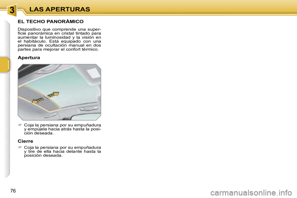 PEUGEOT 207 2006.5  Manual del propietario (in Spanish) �3�L�A�S� �A�P�E�R�T�U�R�A�S
�7�6
�E�L� �T�E�C�H�O� �P�A�N�O�R�Á�M�I�C�O
�D�i�s�p�o�s�i�t�i�v�o�  �q�u�e�  �c�o�m�p�r�e�n�d�e�  �u�n�a�  �s�u�p�e�r�- 
�ﬁ�c�i�e�  �p�a�n�o�r�á�m�i�c�a�  �e�n�  �c�r