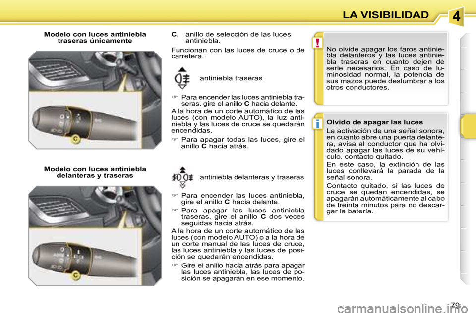 PEUGEOT 207 2006.5  Manual del propietario (in Spanish) �4
�!
�i
�L�A� �V�I�S�I�B�I�L�I�D�A�D
�7�9
�M�o�d�e�l�o� �c�o�n� �l�u�c�e�s� �a�n�t�i�n�i�e�b�l�a� �t�r�a�s�e�r�a�s� �ú�n�i�c�a�m�e�n�t�e
�M�o�d�e�l�o� �c�o�n� �l�u�c�e�s� �a�n�t�i�n�i�e�b�l�a�  �d�e