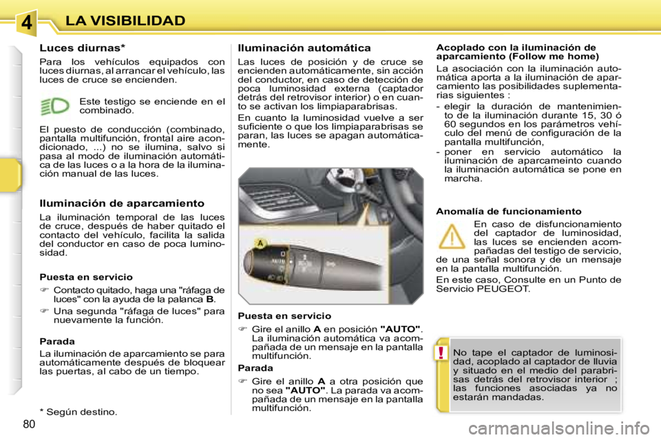 PEUGEOT 207 2006.5  Manual del propietario (in Spanish) �4
�!
�L�A� �V�I�S�I�B�I�L�I�D�A�D
�8�0
�N�o�  �t�a�p�e�  �e�l�  �c�a�p�t�a�d�o�r�  �d�e�  �l�u�m�i�n�o�s�i�- 
�d�a�d�,� �a�c�o�p�l�a�d�o� �a�l� �c�a�p�t�a�d�o�r� �d�e� �l�l�u�v�i�a� 
�y�  �s�i�t�u�a�