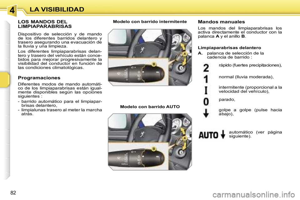 PEUGEOT 207 2006.5  Manual del propietario (in Spanish) �4�L�A� �V�I�S�I�B�I�L�I�D�A�D
�8�2
�L�O�S� �M�A�N�D�O�S� �D�E�L�  
�L�I�M�P�I�A�P�A�R�A�B�R�I�S�A�S
�D�i�s�p�o�s�i�t�i�v�o�  �d�e�  �s�e�l�e�c�c�i�ó�n�  �y�  �d�e�  �m�a�n�d�o�  
�d�e�  �l�o�s�  �d�