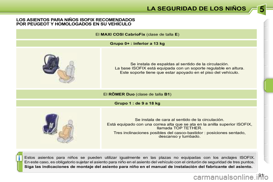 PEUGEOT 207 2006.5  Manual del propietario (in Spanish) �5
�i
�L�A� �S�E�G�U�R�I�D�A�D� �D�E� �L�O�S� �N�I�Ñ�O�S
�9�1
�L�O�S� �A�S�I�E�N�T�O�S� �P�A�R�A� �N�I�Ñ�O�S� �I�S�O�F�I�X� �R�E�C�O�M�E�N�D�A�D�O�S�  
�P�O�R� �P�E�U�G�E�O�T� �Y� �H�O�M�O�L�O�G�A�D