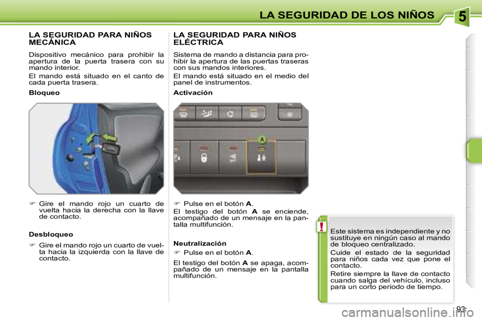 PEUGEOT 207 2006.5  Manual del propietario (in Spanish) �5
�!
�L�A� �S�E�G�U�R�I�D�A�D� �D�E� �L�O�S� �N�I�Ñ�O�S
�9�3
�E�s�t�e� �s�i�s�t�e�m�a� �e�s� �i�n�d�e�p�e�n�d�i�e�n�t�e� �y� �n�o�  
�s�u�s�t�i�t�u�y�e� �e�n� �n�i�n�g�ú�n� �c�a�s�o� �a�l� �m�a�n�d