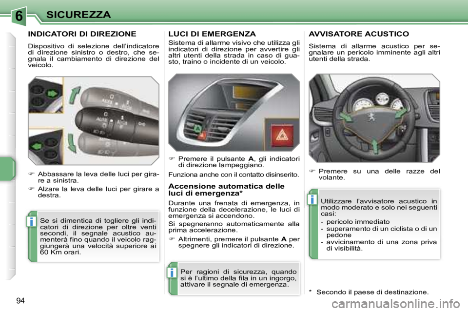 PEUGEOT 207 2006.5  Manuale duso (in Italian) �6
�i
�i
�i
�S�I�C�U�R�E�Z�Z�A
�9�4
�I�N�D�I�C�A�T�O�R�I� �D�I� �D�I�R�E�Z�I�O�N�E
�D�i�s�p�o�s�i�t�i�v�o�  �d�i�  �s�e�l�e�z�i�o�n�e�  �d�e�l�l�’�i�n�d�i�c�a�t�o�r�e�  
�d�i�  �d�i�r�e�z�i�o�n�e�  