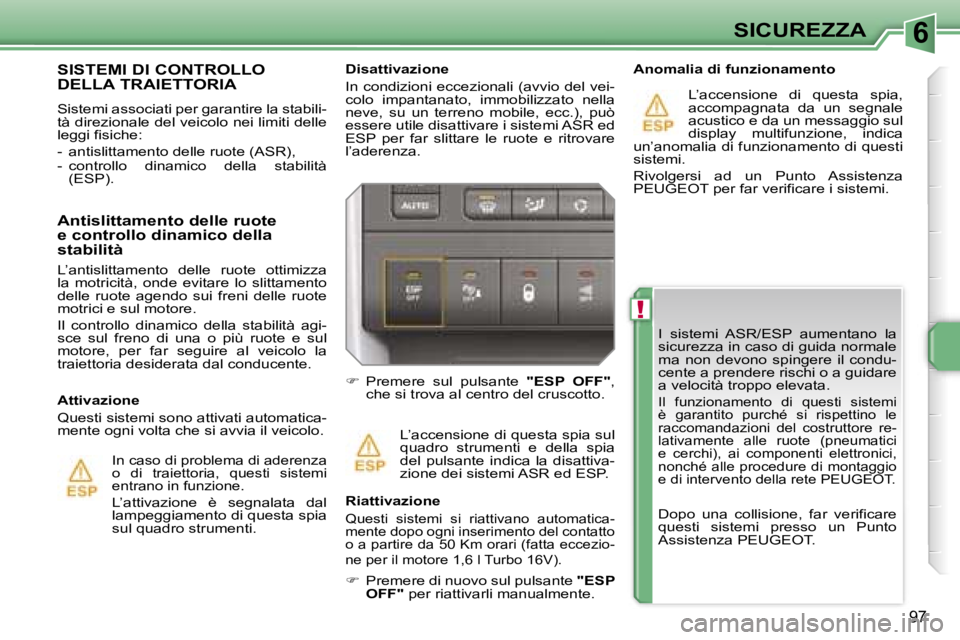 PEUGEOT 207 2006.5  Manuale duso (in Italian) �6
�!
�S�I�C�U�R�E�Z�Z�A
�9�7
�I�  �s�i�s�t�e�m�i�  �A�S�R�/�E�S�P�  �a�u�m�e�n�t�a�n�o�  �l�a�  
�s�i�c�u�r�e�z�z�a� �i�n� �c�a�s�o� �d�i� �g�u�i�d�a� �n�o�r�m�a�l�e� 
�m�a�  �n�o�n�  �d�e�v�o�n�o�  