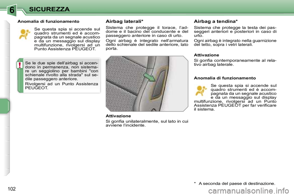 PEUGEOT 207 2006.5  Manuale duso (in Italian) �6
�!
�S�I�C�U�R�E�Z�Z�A
�1�0�2
�S�e�  �l�e�  �d�u�e�  �s�p�i�e�  �d�e�l�l�’�a�i�r�b�a�g�  �s�i�  �a�c�c�e�n�- 
�d�o�n�o�  �i�n�  �p�e�r�m�a�n�e�n�z�a�,�  �n�o�n�  �s�i�s�t�e�m�a�-
�r�e�  �u�n�  �s�