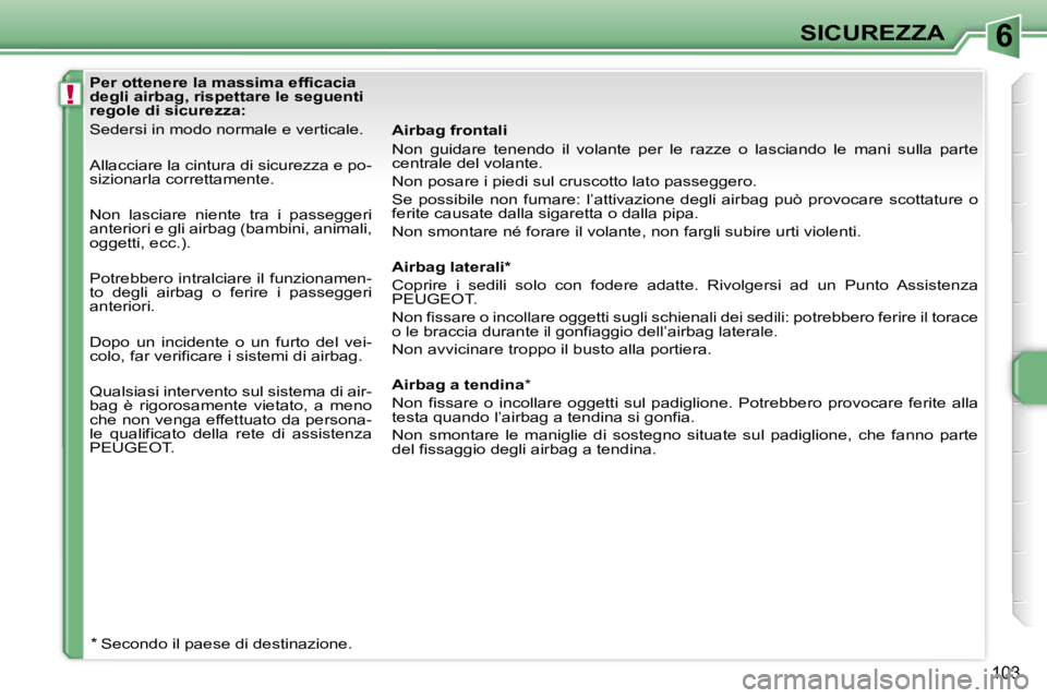 PEUGEOT 207 2006.5  Manuale duso (in Italian) �6
�!
�S�I�C�U�R�E�Z�Z�A
�1�0�3
�P�e�r� �o�t�t�e�n�e�r�e� �l�a� �m�a�s�s�i�m�a� �e�f�f�i�c�a�c�i�a�  
�d�e�g�l�i� �a�i�r�b�a�g�,� �r�i�s�p�e�t�t�a�r�e� �l�e� �s�e�g�u�e�n�t�i� 
�r�e�g�o�l�e� �d�i� �s�
