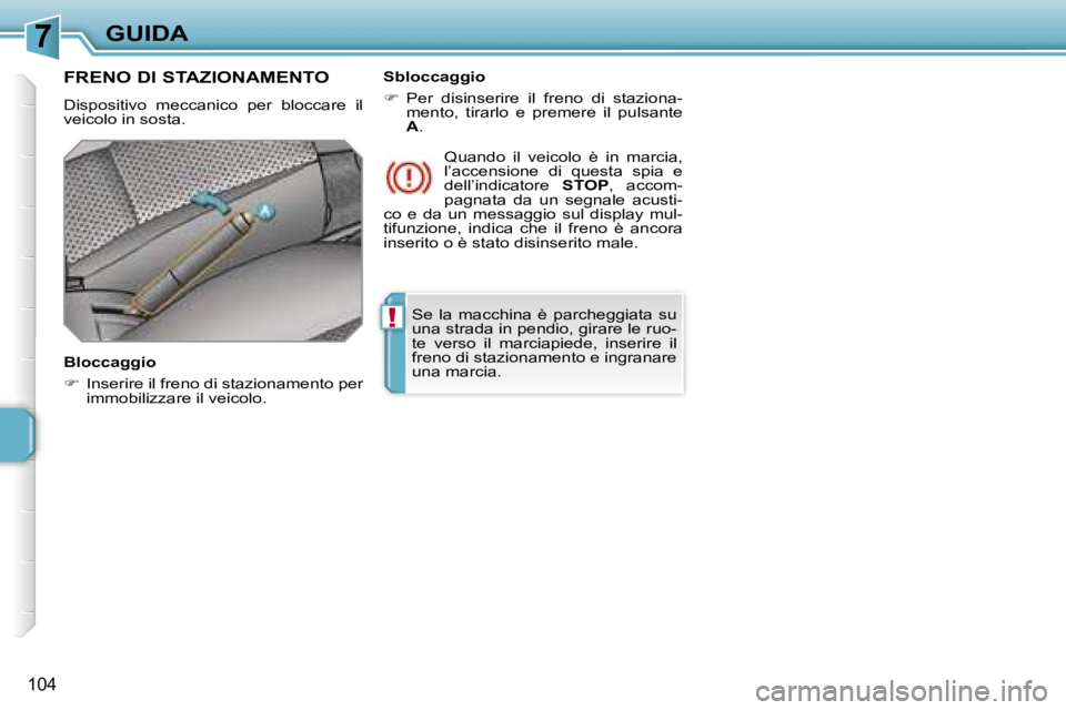 PEUGEOT 207 2006.5  Manuale duso (in Italian) �7
�!
�G�U�I�D�A
�1�0�4
�S�e�  �l�a�  �m�a�c�c�h�i�n�a�  �è�  �p�a�r�c�h�e�g�g�i�a�t�a�  �s�u�  
�u�n�a� �s�t�r�a�d�a� �i�n� �p�e�n�d�i�o�,� �g�i�r�a�r�e� �l�e� �r�u�o�-
�t�e�  �v�e�r�s�o�  �i�l�  �m