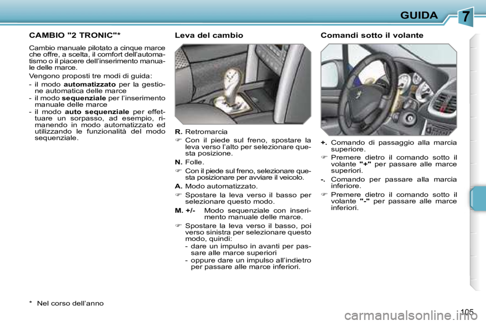 PEUGEOT 207 2006.5  Manuale duso (in Italian) �7�G�U�I�D�A
�1�0�5
�C�A�M�B�I�O� �"�2� �T�R�O�N�I�C�"�*
�C�a�m�b�i�o� �m�a�n�u�a�l�e� �p�i�l�o�t�a�t�o� �a� �c�i�n�q�u�e� �m�a�r�c�e�  
�c�h�e� �o�f�f�r�e�,� �a� �s�c�e�l�t�a�,� �i�l� �c�o�m�
