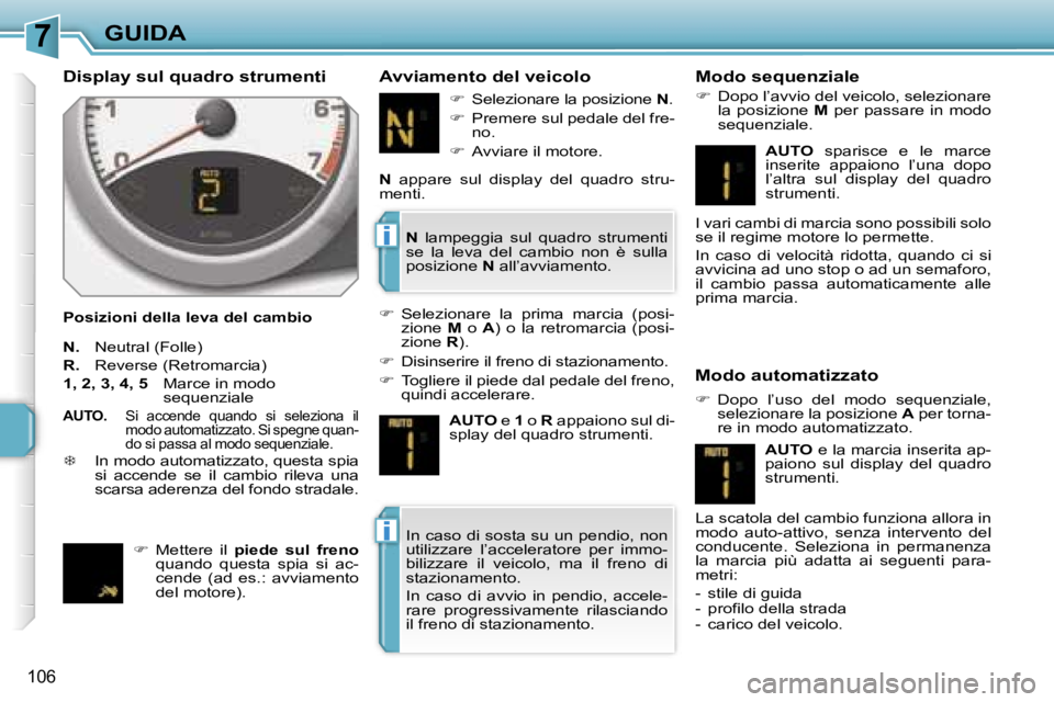 PEUGEOT 207 2006.5  Manuale duso (in Italian) �7
�i
�i
�G�U�I�D�A
�1�0�6
�D�i�s�p�l�a�y� �s�u�l� �q�u�a�d�r�o� �s�t�r�u�m�e�n�t�i
�P�o�s�i�z�i�o�n�i� �d�e�l�l�a� �l�e�v�a� �d�e�l� �c�a�m�b�i�o
�A�v�v�i�a�m�e�n�t�o� �d�e�l� �v�e�i�c�o�l�o �M�o�d�o