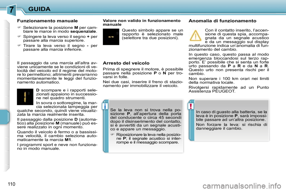 PEUGEOT 207 2006.5  Manuale duso (in Italian) �7
�!�i
�G�U�I�D�A
�1�1�0
�A�r�r�e�s�t�o� �d�e�l� �v�e�i�c�o�l�o
�P�r�i�m�a� �d�i� �s�p�e�g�n�e�r�e� �i�l� �m�o�t�o�r�e�,� �è� �p�o�s�s�i�b�i�l�e�  
�p�a�s�s�a�r�e�  �n�e�l�l�a�  �p�o�s�i�z�i�o�n�e� 