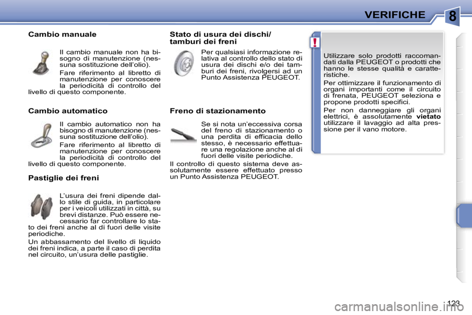PEUGEOT 207 2006.5  Manuale duso (in Italian) �8
�!
�V�E�R�I�F�I�C�H�E
�1�2�3
�U�t�i�l�i�z�z�a�r�e�  �s�o�l�o�  �p�r�o�d�o�t�t�i�  �r�a�c�c�o�m�a�n�- 
�d�a�t�i� �d�a�l�l�a� �P�E�U�G�E�O�T� �o� �p�r�o�d�o�t�t�i� �c�h�e� 
�h�a�n�n�o�  �l�e�  �s�t�e