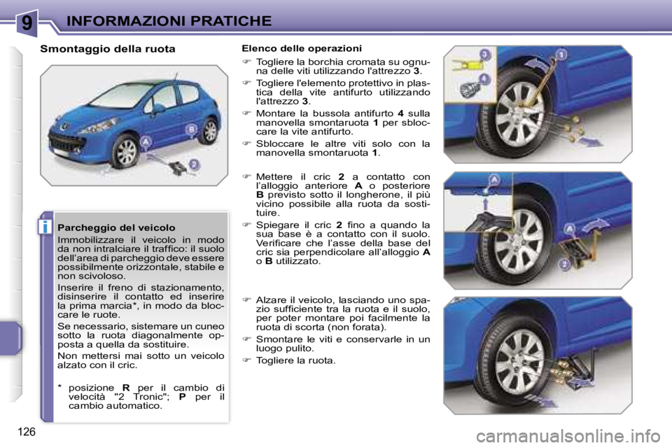 PEUGEOT 207 2006.5  Manuale duso (in Italian) �9
�i
�I�N�F�O�R�M�A�Z�I�O�N�I� �P�R�A�T�I�C�H�E
�1�2�6
�P�a�r�c�h�e�g�g�i�o� �d�e�l� �v�e�i�c�o�l�o 
�I�m�m�o�b�i�l�i�z�z�a�r�e�  �i�l�  �v�e�i�c�o�l�o�  �i�n�  �m�o�d�o�  
�d�a� �n�o�n� �i�n�t�r�a�l