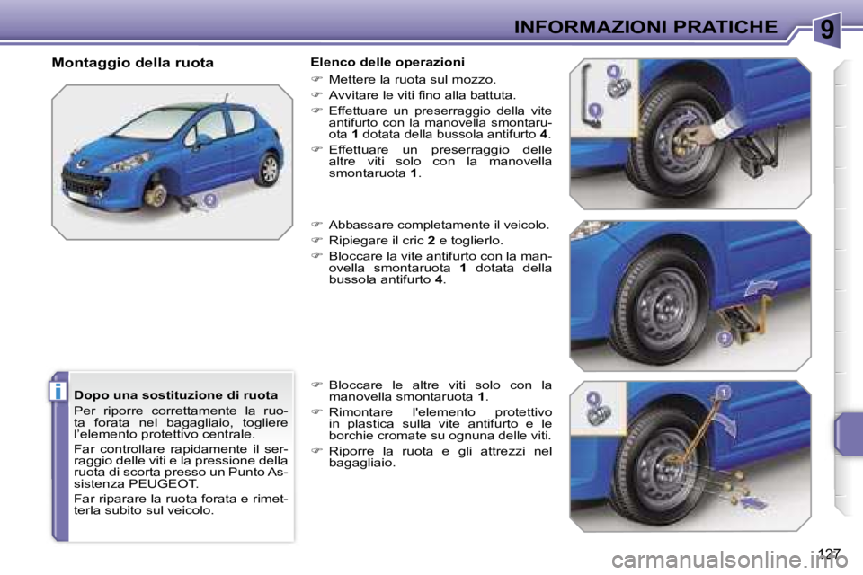 PEUGEOT 207 2006.5  Manuale duso (in Italian) �9
�i
�I�N�F�O�R�M�A�Z�I�O�N�I� �P�R�A�T�I�C�H�E
�1�2�7
�D�o�p�o� �u�n�a� �s�o�s�t�i�t�u�z�i�o�n�e� �d�i� �r�u�o�t�a 
�P�e�r�  �r�i�p�o�r�r�e�  �c�o�r�r�e�t�t�a�m�e�n�t�e�  �l�a�  �r�u�o�- 
�t�a�  �f�