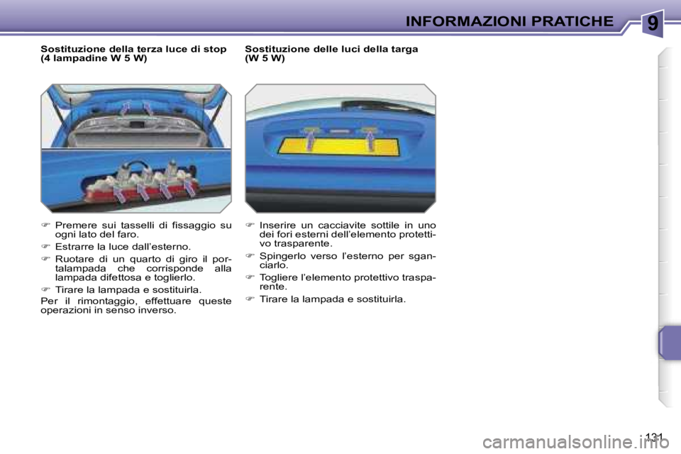 PEUGEOT 207 2006.5  Manuale duso (in Italian) �9�I�N�F�O�R�M�A�Z�I�O�N�I� �P�R�A�T�I�C�H�E
�1�3�1
�S�o�s�t�i�t�u�z�i�o�n�e� �d�e�l�l�a� �t�e�r�z�a� �l�u�c�e� �d�i� �s�t�o�p�  
�(�4� �l�a�m�p�a�d�i�n�e� �W� �5� �W�) 
��  �P�r�e�m�e�r�e�  �s�u�i