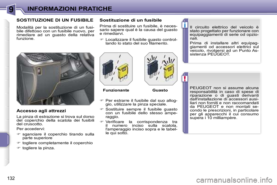 PEUGEOT 207 2006.5  Manuale duso (in Italian) �9
�!
�i
�I�N�F�O�R�M�A�Z�I�O�N�I� �P�R�A�T�I�C�H�E
�1�3�2
�P�E�U�G�E�O�T�  �n�o�n�  �s�i�  �a�s�s�u�m�e�  �a�l�c�u�n�a�  
�r�e�s�p�o�n�s�a�b�i�l�i�t�à�  �i�n�  �c�a�s�o�  �d�i�  �s�p�e�s�e�  �d�i� 
