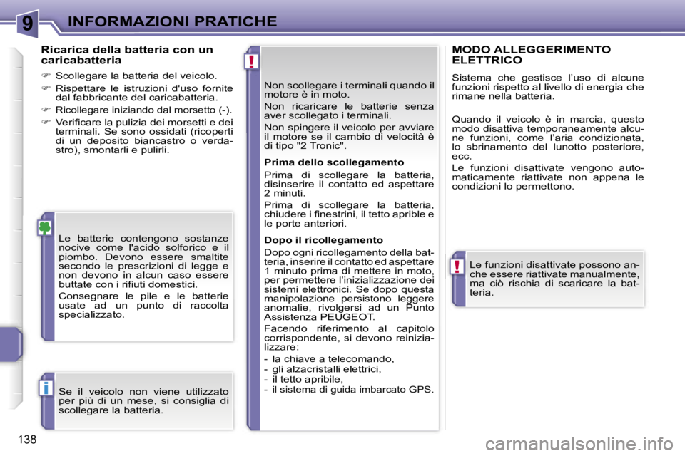 PEUGEOT 207 2006.5  Manuale duso (in Italian) �9
�!
�!
�i
�I�N�F�O�R�M�A�Z�I�O�N�I� �P�R�A�T�I�C�H�E
�1�3�8
�N�o�n� �s�c�o�l�l�e�g�a�r�e� �i� �t�e�r�m�i�n�a�l�i� �q�u�a�n�d�o� �i�l�  
�m�o�t�o�r�e� �è� �i�n� �m�o�t�o�. 
�N�o�n�  �r�i�c�a�r�i�c�a