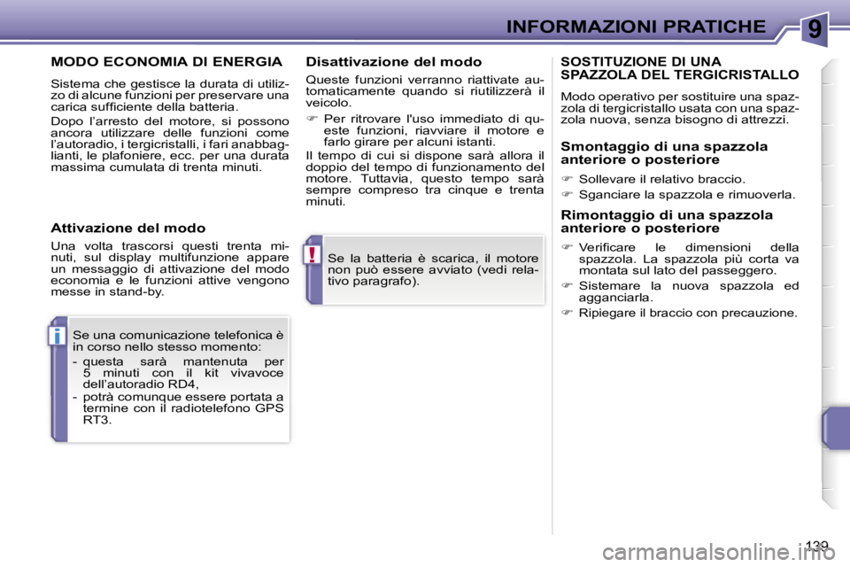 PEUGEOT 207 2006.5  Manuale duso (in Italian) �9
�!
�i
�I�N�F�O�R�M�A�Z�I�O�N�I� �P�R�A�T�I�C�H�E
�1�3�9
�S�e�  �l�a�  �b�a�t�t�e�r�i�a�  �è�  �s�c�a�r�i�c�a�,�  �i�l�  �m�o�t�o�r�e�  
�n�o�n�  �p�u�ò�  �e�s�s�e�r�e�  �a�v�v�i�a�t�o�  �(�v�e�d�